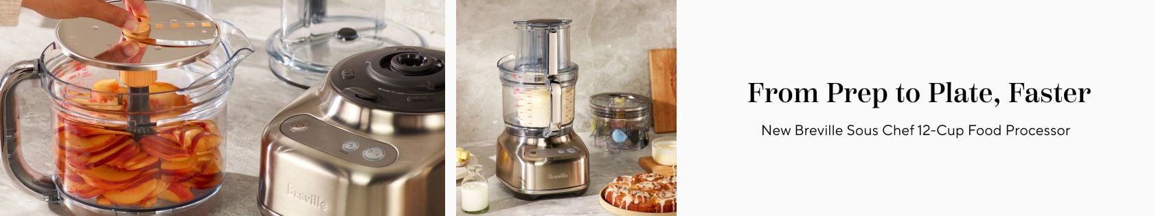 From prep to plate, faster. New Breville Sous Chef 12-Cup Food Processor.